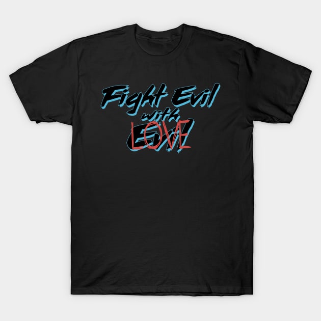 Fight Evil with Love T-Shirt by Epic punchlines